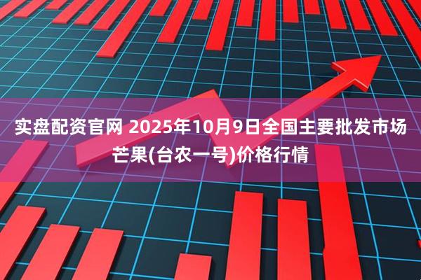 实盘配资官网 2025年10月9日全国主要批发市场芒果(台农一号)价格行情