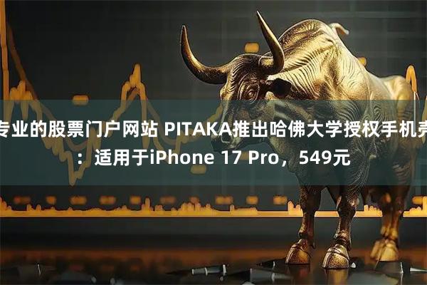 专业的股票门户网站 PITAKA推出哈佛大学授权手机壳:适用于iPhone 17 Pro,549元
